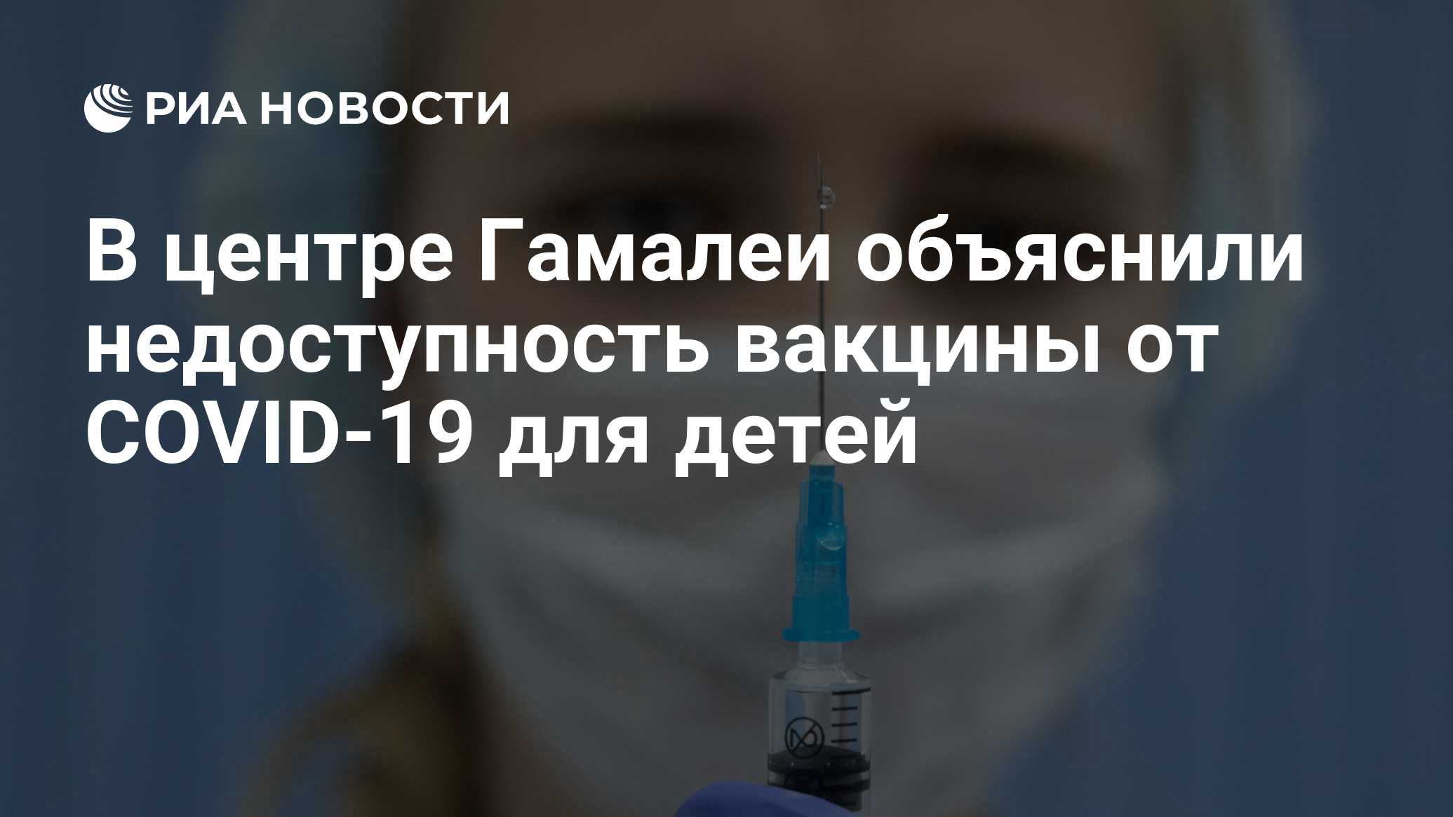 В центре Гамалеи объяснили недоступность вакцины от COVID-19 для детей