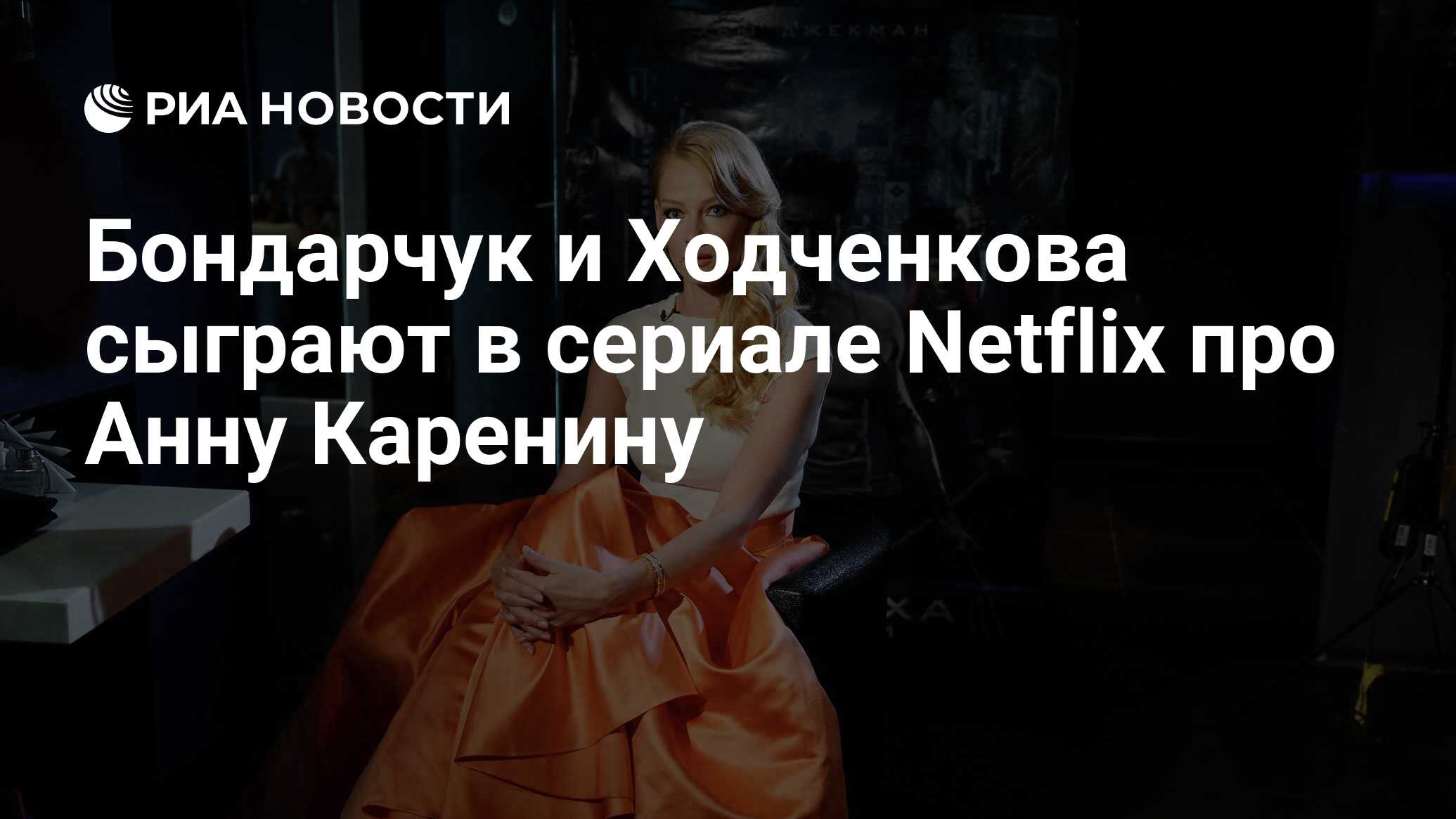 Бондарчук и Ходченкова сыграют в сериале Netflix про Анну Каренину